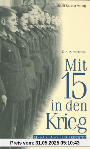 Mit 15 in den Krieg: Ein Napola-Schüler berichtet Mit 15 in den Krieg: Ein Napola-Schüler berichtet