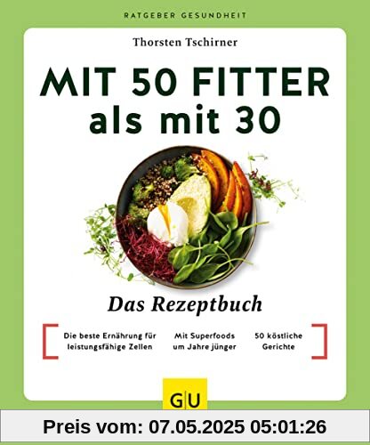 Mit 50 fitter als mit 30 - Das Rezeptbuch: Die beste Ernährung für leistungsfähige Zellen / Mit Superfoods um Jahre jünger / 50 köstliche Gerichte (GU Ratgeber Gesundheit)