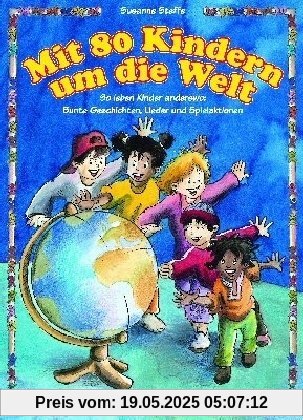 Mit 80 Kindern um die Welt (Buch): So leben Kinder anderswo: bunte Geschichten, Lieder und Spielaktionen