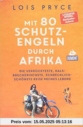 Mit 80 Schutzengeln durch Afrika: Die verrückteste, halsbrecherischste, schrecklich-schönste Reise meines Lebens (DuMont Welt - Menschen - Reisen)