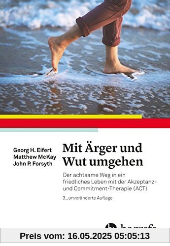 Mit Ärger und Wut umgehen: Der achtsame Weg in ein friedliches Leben mit der Akzeptanz- und Commitment-Therapie (ACT)