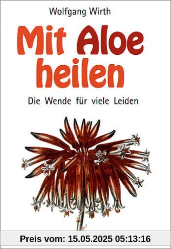 Mit Aloe heilen: Gewebe-Therapie, Aloe-Therapie, Agaven-Heilsystem. Die Wende für viele Leiden