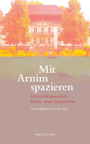 Mit Arnim spazieren: Schloss Wiepersdorf - Poesie eines Dichterortes von Wallstein Verlag GmbH
