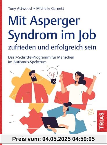 Mit Asperger-Syndrom im Job zufrieden und erfolgreich sein: Das 7-Schritte-Programm für Menschen im Autismus-Spektrum