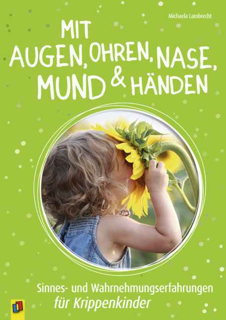 Mit Augen, Ohren, Nase, Mund und Händen. Sinnes- und Wahrnehmungserfahrungen für Krippenkinder von Verlag an der Ruhr