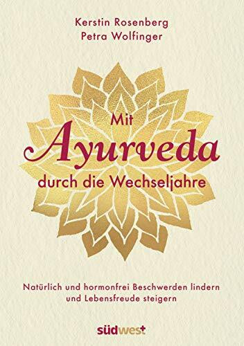 Mit Ayurveda durch die Wechseljahre: Natürlich und hormonfrei Beschwerden lindern und Lebensfr...