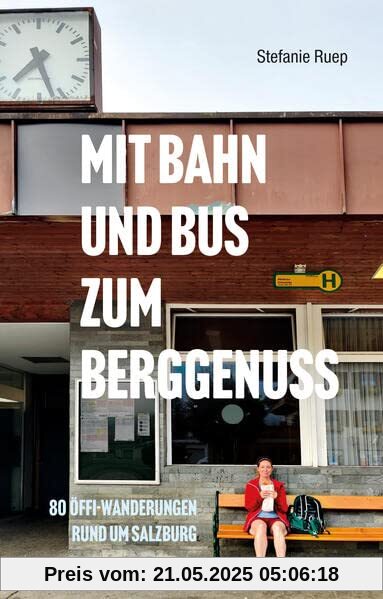 Mit Bahn und Bus zum Berggenuss: 80 Öffi-Wanderungen rund um Salzburg. Praktisches, handliches Wanderbuch, Salzburg, Oberösterreich, Bayern, mit Kartenausschnitten und Einkehrtipps