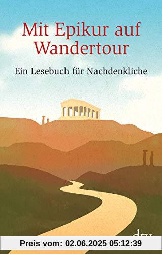 Mit Epikur auf Wandertour: Ein Lesebuch für Nachdenkliche