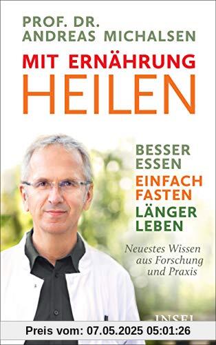 Mit Ernährung heilen: Besser essen – einfach fasten – länger leben. Neuestes Wissen aus Forschung und Praxis