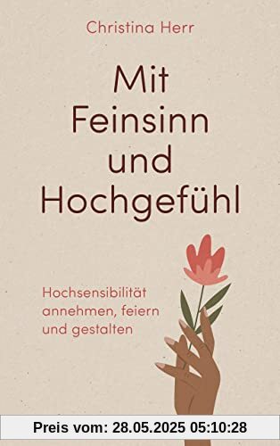 Mit Feinsinn und Hochgefühl: Hochsensibilität annehmen, feiern und gestalten