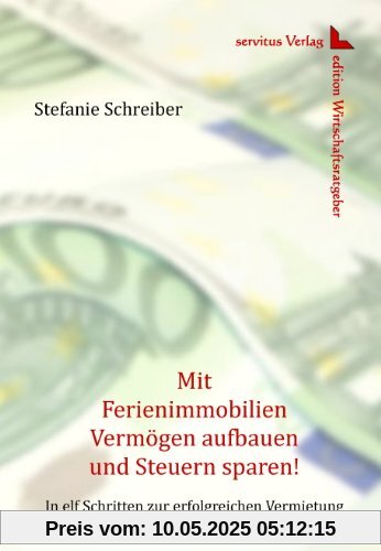 Mit Ferienimmobilien Vermögen aufbauen und Steuern sparen!: In elf Schritten zur erfolgreichen Vermietung Mit Ferienimmobilien Vermögen aufbauen und Steuern sparen!: In elf Schritten zur erfolgreichen Vermietung