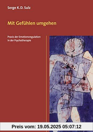 Mit Gefühlen umgehen: Praxis der Emotionsregulation in der Psychotherapie (CIP-Medien)