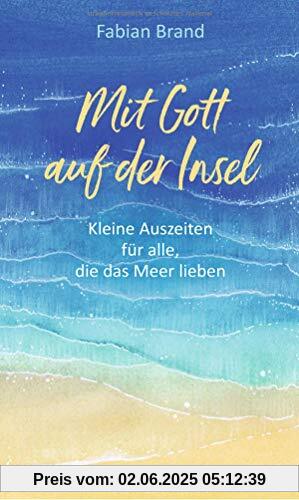 Mit Gott auf der Insel: Kleine Auszeiten für alle, die das Meer lieben