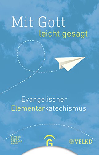 Mit Gott - leicht gesagt: Evangelischer Elementarkatechismus