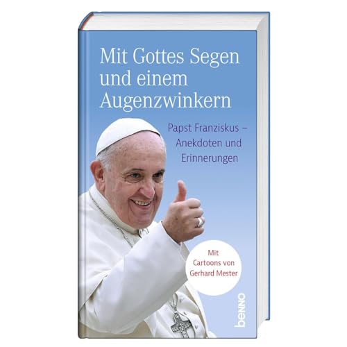 Mit Gottes Segen und einem Augenzwinkern: Papst Franziskus – Anekdoten und Erinnerungen. Mit Cartoons von Gerhard Mester Mit Gottes Segen und einem Augenzwinkern: Papst Franziskus – Anekdoten und Erinnerungen. Mit Cartoons von Gerhard Mester von St. Benno