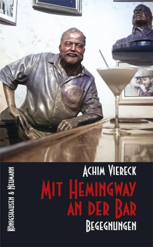 Mit Hemingway an der Bar: Begegnungen von Königshausen u. Neumann