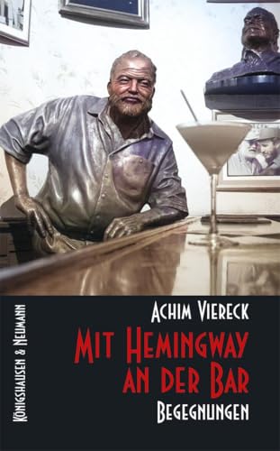 Mit Hemingway an der Bar: Begegnungen von Königshausen u. Neumann