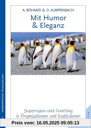 Mit Humor und Eleganz: Supervision und Coaching als Beratungsangebote in Organisationen und Institutionen Mit Humor und Eleganz: Supervision und Coaching als Beratungsangebote in Organisationen und Institutionen