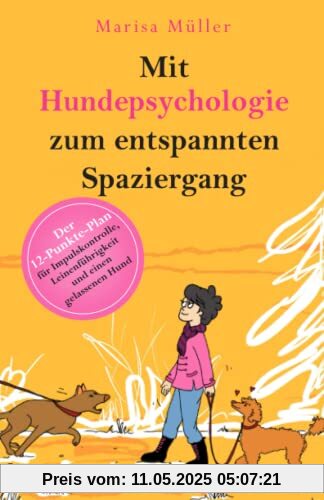Mit Hundepsychologie zum entspannten Spaziergang: Der 12-Punkte-Plan für Impulskontrolle, Leinenführigkeit und einen gelassenen Hund