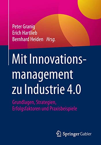 Mit Innovationsmanagement zu Industrie 4.0: Grundlagen, Strategien, Erfolgsfaktoren und Praxisbeispiele Mit Innovationsmanagement zu Industrie 4.0: Grundlagen, Strategien, Erfolgsfaktoren und Praxisbeispiele von Springer Gabler