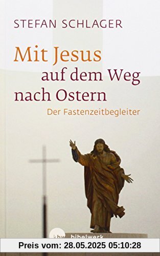 Mit Jesus auf dem Weg nach Ostern: Der Fastenzeitbegleiter Mit Jesus auf dem Weg nach Ostern: Der Fastenzeitbegleiter