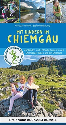 Mit Kindern im Chiemgau: 45 Wander- und Entdeckertouren in den Chiemgauer Alpen und am Chiemsee (Abenteuer und Erholung für Familien)