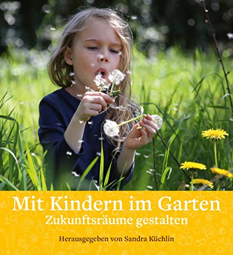 Mit Kindern im Garten: Zukunftsräume gestalten von Freies Geistesleben GmbH