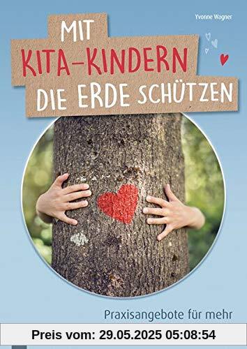 Mit Kita-Kindern die Erde schützen: Praxisangebote für mehr Nachhaltigkeit in der Kita Mit Kita-Kindern die Erde schützen: Praxisangebote für mehr Nachhaltigkeit in der Kita