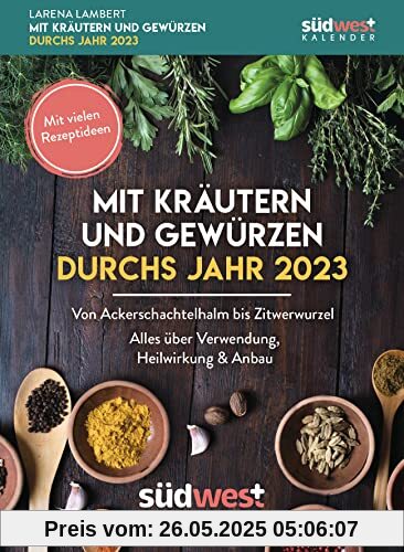 Mit Kräutern und Gewürzen durchs Jahr 2023 - Von Ackerschachtelhalm bis Zitwerwurzel. Alles über Verwendung, Heilwirkung & Anbau - mit vielen ... zum Aufstellen oder Aufhängen