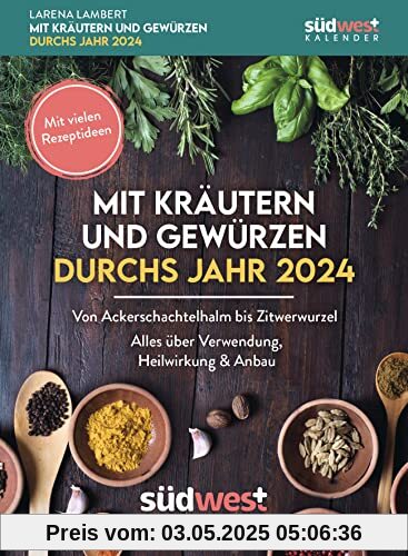 Mit Kräutern und Gewürzen durchs Jahr 2024 - Von Ackerschachtelhalm bis Zitwerwurzel. Alles über Verwendung, Heilwirkung & Anbau - mit vielen ... zum Aufstellen oder Aufhängen