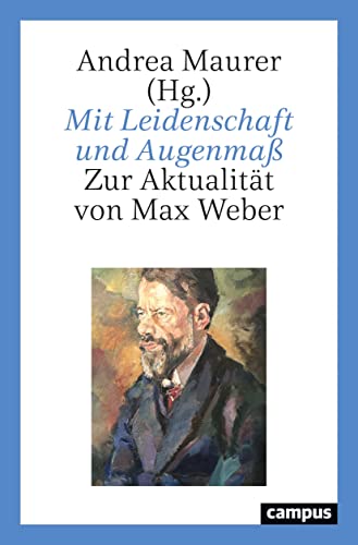 Mit Leidenschaft und Augenmaß: Zur Aktualität von Max Weber