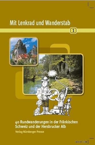 Mit Lenkrad und Wanderstab Bd. 1: 40 Rundwanderungen in der Fränkischen Schweiz und der Hersbrucker Alb von Nrnberger Presse Druckhs