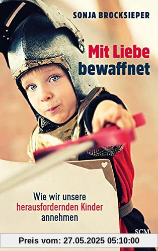 Mit Liebe bewaffnet: Wie wir unsere herausfordernden Kinder annehmen