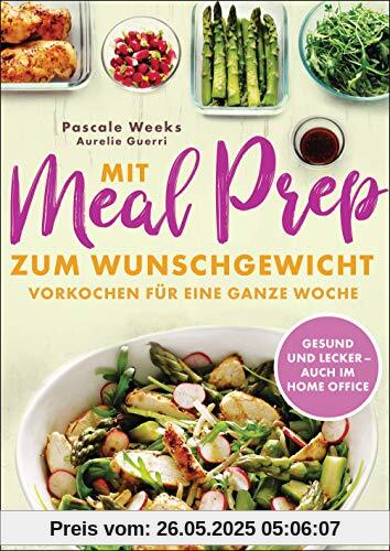 Mit Meal Prep zum Wunschgewicht: Vorkochen für eine ganze Woche – gesund, lecker, ausgewogen