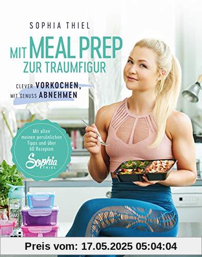 Mit Meal Prep zur Traumfigur: Clever vorkochen, mit Genuss abnehmen. Mit allen meinen persönlichen Tipps und über 60 Rezepten