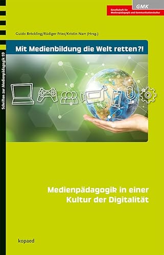 Mit Medienbildung die Welt retten?!: Medienpädagogik in einer Kultur der Digitalität (Schriften zur Medienpädagogik) von kopaed