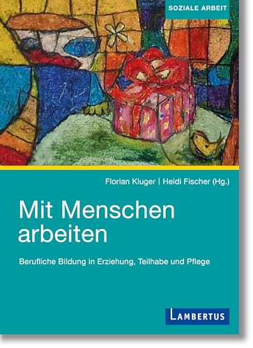 Mit Menschen arbeiten: Berufliche Bildung in Erziehung, Teilhabe und Pflege - Festschrift 50 Jahre Institut für Soziale Berufe Ravensburg von Lambertus