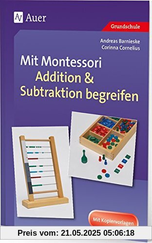 Mit Montessori Addition & Subtraktion begreifen: 1. bis 4. Klasse (Mathe mit Montessori)