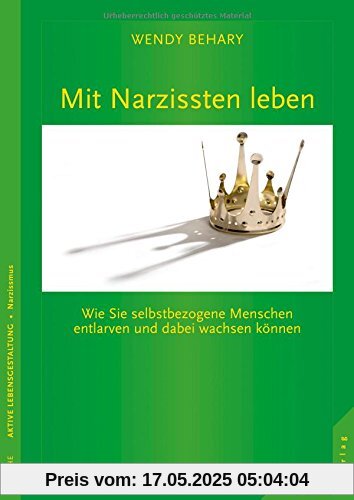 Mit Narzissten leben: Wie Sie selbstbezogene Menschen entlarven und dabei wachsen können