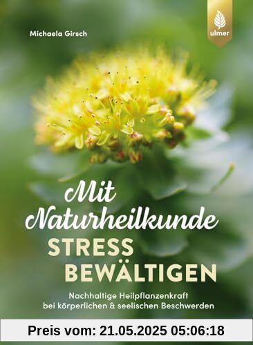 Mit Naturheilkunde Stress bewältigen: Nachhaltige Heilpflanzenkraft bei körperlichen & seelischen Beschwerden