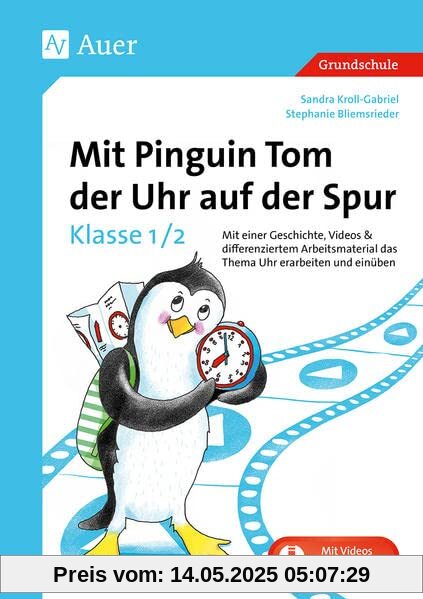 Mit Pinguin Tom der Uhr auf der Spur - Klasse 1/2: Mit einer Geschichte, Videos & differenziertem Ar beitsmaterial das Thema Uhr erarbeiten und einüben