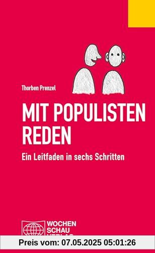 Mit Populisten reden: Ein Leitfaden in sechs Schritten (Politisches Fachbuch)