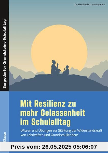 Mit Resilienz zu mehr Gelassenheit im Schulalltag: Wissen und Übungen zur Stärkung der Widerstandskra ft von Lehrkräften und Grundschulkindern (1. bis ... Grundsteine Schulalltag - Grundschule)