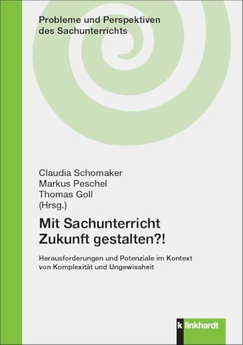 Mit Sachunterricht Zukunft gestalten?!: Herausforderungen und Potenziale im Kontext von Komplexität und Ungewissheit (Probleme und Perspektiven des Sachunterrichts) von Verlag Julius Klinkhardt GmbH & Co. KG