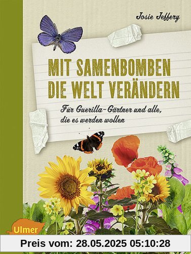 Mit Samenbomben die Welt verändern: Für Guerilla-Gärtner und alle, die es werden wollen Mit Samenbomben die Welt verändern: Für Guerilla-Gärtner und alle, die es werden wollen