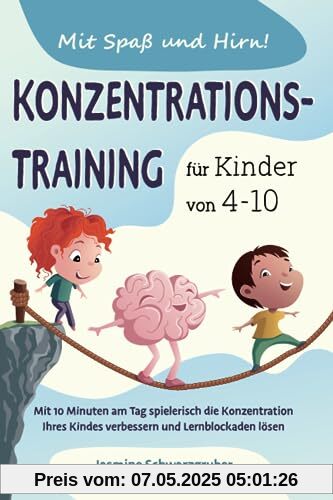 Mit Spaß und Hirn! Konzentrationstraining für Kinder von 4-10: Mit 10 Minuten am Tag spielerisch die Konzentration Ihres Kindes verbessern und Lernblockaden lösen Mit Spaß und Hirn! Konzentrationstraining für Kinder von 4-10: Mit 10 Minuten am Tag spielerisch die Konzentration Ihres Kindes verbessern und Lernblockaden lösen