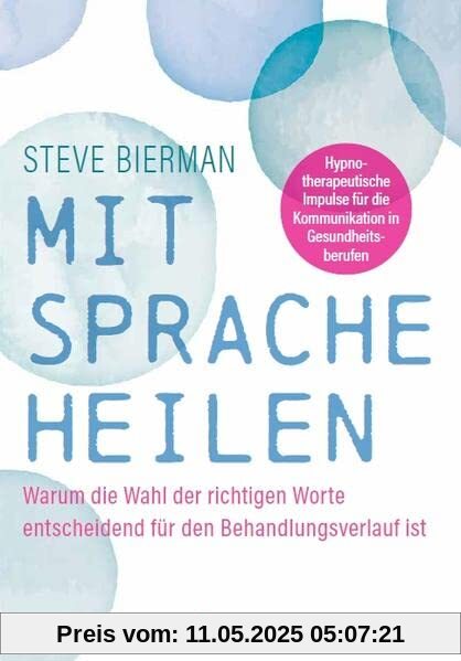 Mit Sprache heilen: Warum die Wahl der richtigen Worte entscheidend für den Behandlungsverlauf ist. Hypnotherapeutische Impulse für die Kommunikation in der Praxis