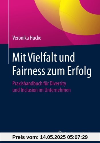 Mit Vielfalt und Fairness zum Erfolg: Praxishandbuch für Diversity und Inclusion im Unternehmen