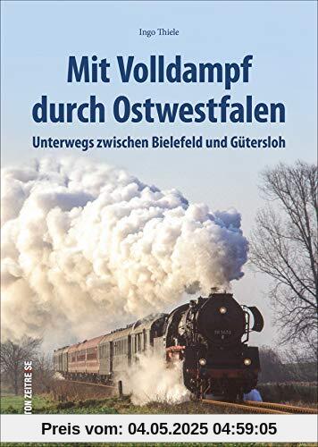 Mit Volldampf durch Ostwestfalen: Unterwegs zwischen Löhne, Gütersloh und Höxter (Sutton - Auf Schienen unterwegs)