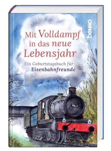 Mit Volldampf in das neue Lebensjahr: Ein Geburtstagsbuch für Eisenbahnfreunde von St. Benno Verlag GmbH